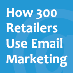 How 300 Retailers Use Email Marketing