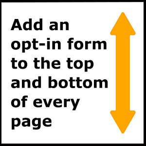 add opt-in forms to the top and bottom of every page on your site