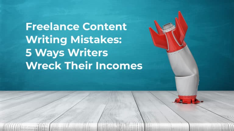 Freelance Content Writing Mistakes: 5 Ways Writers Wreck Their Incomes